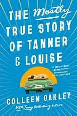 The mostly true story of Tanner & Louise / Colleen Oakley.