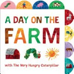 A day on the farm with the very hungry caterpillar / Eric Carle.