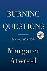 Burning questions : essays and occasional pieces 2004 to 2021 / Margaret Atwood.