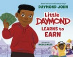 Little Daymond learns to earn / written by Daymond John ; illustrated by Nicole Miles.