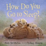 How do you go to sleep? / by Kate McMullan ; illustrated by Sydney Hanson.