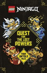 Quest for the lost powers : four untold tales / Kai and Zane stories by Tracey West ; Cole and Jay stories by Adam Beechen.