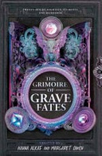The grimoire of grave fates / created by Hanna Alkaf and Margaret Owen ; stories by Preeti Chhibber, Kat Cho, Mason Deaver, Natasha Díaz, Hafsah Faizal [and 13 others].