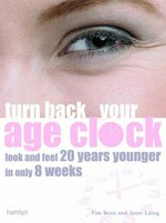 Turn back your age clock : look and feel 20 years younger in only 8 weeks / Tim Bean & Anne Laing.