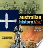 Australian history live! : eyewitness accounts from the past / selected and introduced by Ian Warden.