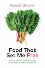 Food that set me free : a food reference guide to help you achieve a healthier lifestyle / Russell Brewer.