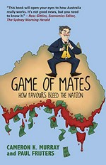 Game of mates : how favours bleed the nation / Cameron Murray and Paul Frijters.