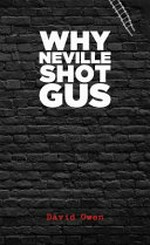 Why Neville shot Gus : a novella / David Owen, with an author's foreword and afterword.