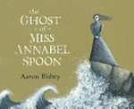 The ghost of Miss Annabel Spoon / Aaron Blabey.