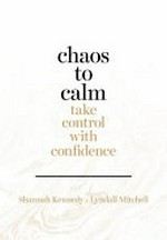 Chaos to calm : take control with confidence / Shannah Kennedy & Lyndall Mitchell.