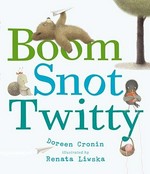 Boom Snot Twitty / by Doreen Cronin ; illustrated by Renata Liwska.