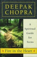 Fire in the heart : a spiritual guide for teens / Deepak Chopra.