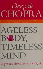 Ageless body, timeless mind : a practical alternative to growing old / Deepak Chopra.