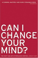 Can I change your mind? : the craft and art of persuasive writing / Lindsay Camp.
