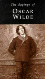 The sayings of Oscar Wilde / edited by Henry Russell ; with an introduction by John Bayley.