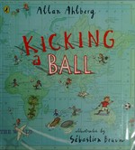 Kicking a ball / Allan Ahlberg ; illustrated by Sebastien Braun.