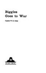 Biggles goes to war / W.E. Johns.