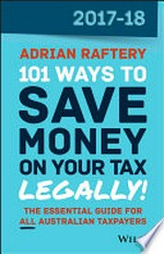 101 ways to save money on your tax - legally! : the essential guide for all Australian taxpayers / Adrian Raftery.