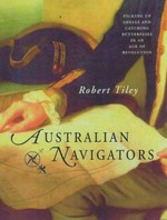 Australian navigators : picking up shells and catching butterflies in an age of revolution / Robert Tiley.