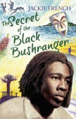 The secret of the black bushranger / Jackie French ; [illustrated by Mark L. Wilson].