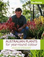 Australian plants for year-round colour / Angus Stewart with photographs by Melinda Bagwhanna.