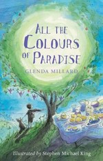 All the colours of paradise / by Glenda Millard ; illustrated by Stephen Michael King.