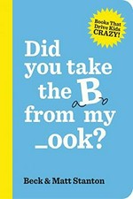Did you take the B from my _ook? / Beck & Matt Stanton.