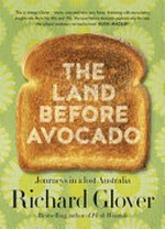 The land before avocado : journeys in a lost Australia / Richard Glover.
