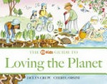 The ABC Kids guide to loving the planet / Jaclyn Crupi, Cheryl Orsini.