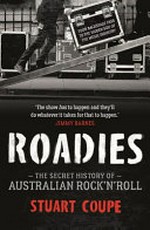 Roadies : the secret history of Australian rock 'n' roll / Stuart Coupe.