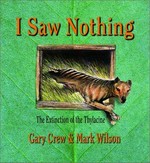 I saw nothing : the extinction of the thylacine / Gary Crew and Mark Wilson.