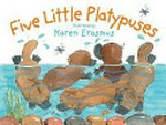 Five little platypuses / illustrated by Karen Erasmus.