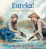 Eureka! : a story of the goldfields / Mark Wilson.