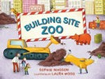 Building site zoo / Sophie Masson ; illustrated by Laura Wood.