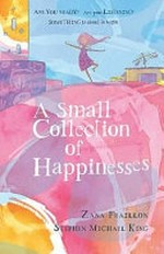 A small collection of happinesses / written by Zana Fraillon ; [illustrated by Stephen Michael King].