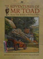 The adventures of Mr Toad, from The wind in the willows / written by Kenneth Grahame ; illustrated by Inga Moore.