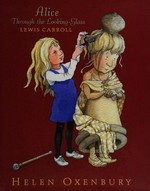 Alice through the looking-glass, and what she found there / Lewis Carroll ; illustrated by Helen Oxenbury.