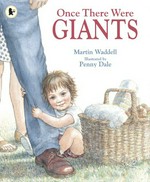Once there were giants / Martin Waddell ; illustrated by Penny Dale.