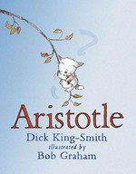 Aristotle / Dick King-Smith ; illustrated by Bob Graham.