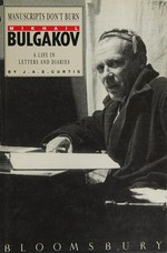 Manuscripts don't burn : Mikhail Bulgakov: a life in letters and diaries / J.A.E. Curtis.