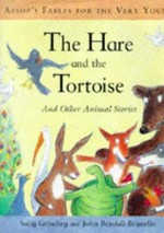 The hare and the tortoise and other animal stories / Aesop's fables for the very young ; Sally Grindley and John Bendall-Brunello.