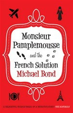 Monsieur pamplemousse and the french solution: The charming and witty crime caper. Michael Bond.