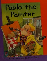 Pablo the painter / written by Mick Gowar ; illustrated by Fabiano Fiorin.