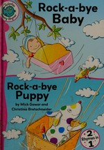 Rock-a-bye baby, and, Rock-a-bye puppy / retold by Mick Gowar ; illustrated by Christina Bretschneider.