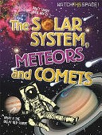 The Solar System, meteors, and comets / [Clive Gifford]