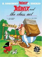 Asterix and the class act: fourteen all-new Asterix stories / written by Rene Goscinny and Albert Uderzo ; illustrated by Albert Uderzo ; translated by Anthea Bell and Derek Hockridge.