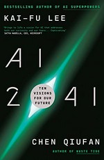 AI 2041 : ten visions for our future / Kai-Fu Lee and Chen Qiufan.