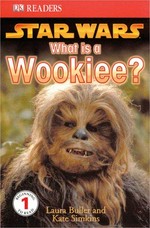Star wars, what is a Wookiee? / written by Laura Buller and Kate Simkins.