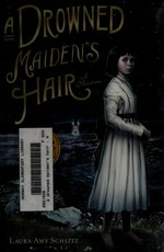 A drowned maiden's hair : a melodrama / Laura Amy Schlitz.