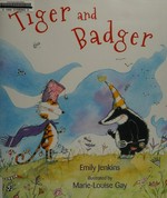 Tiger and badger / Emily Jenkins ; illustrated by Marie-Louise Gay.